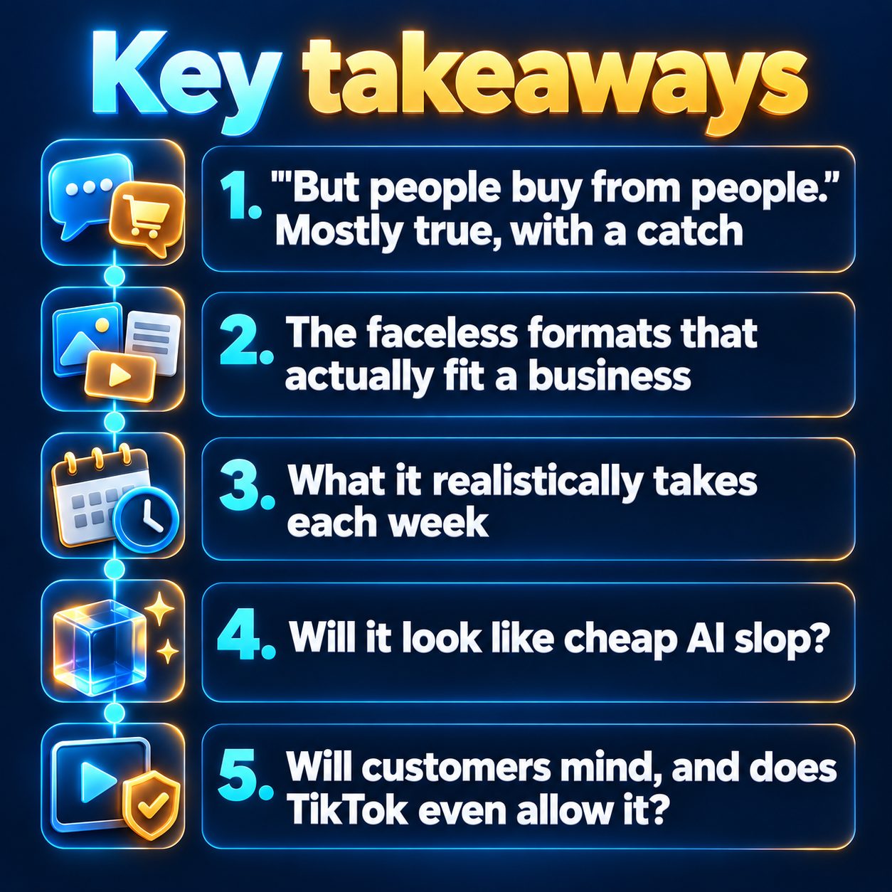 Key takeaways: "But people buy from people." Mostly true, with a catch; The faceless formats that actually fit a business; What it realistically takes each week; Will it look like cheap AI slop?; Will customers mind, and does TikTok even allow it?